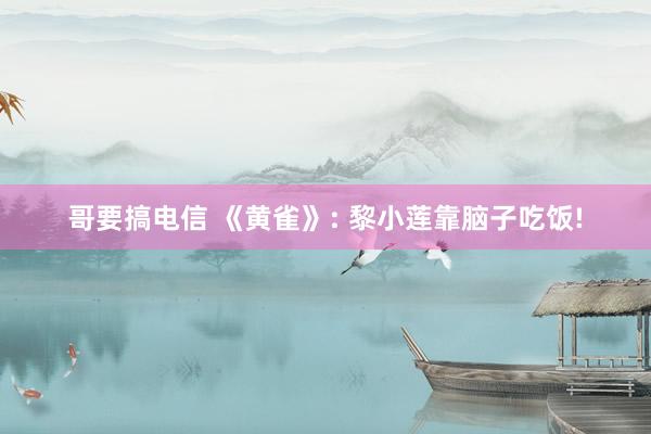 哥要搞电信 《黄雀》: 黎小莲靠脑子吃饭!